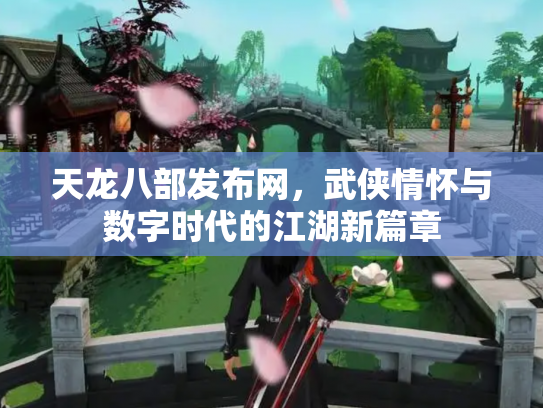 天龙八部发布网，武侠情怀与数字时代的江湖新篇章