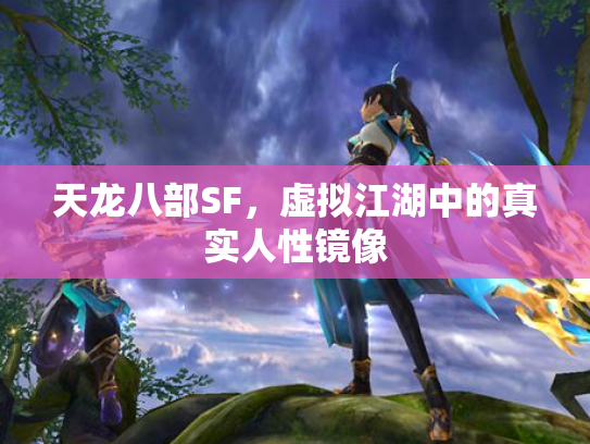 天龙八部SF，虚拟江湖中的真实人性镜像