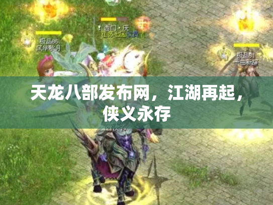 天龙八部发布网，江湖再起，侠义永存