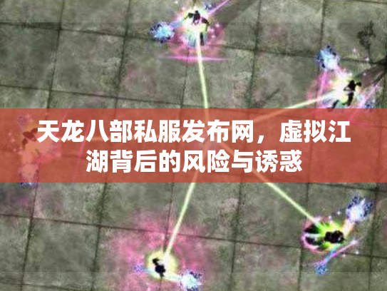 天龙八部私服发布网，虚拟江湖背后的风险与诱惑