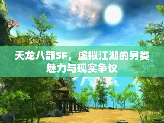 天龙八部SF，虚拟江湖的另类魅力与现实争议