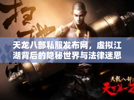 天龙八部私服发布网，虚拟江湖背后的隐秘世界与法律迷思