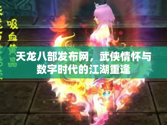 天龙八部发布网，武侠情怀与数字时代的江湖重逢