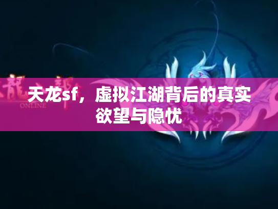 天龙sf，虚拟江湖背后的真实欲望与隐忧
