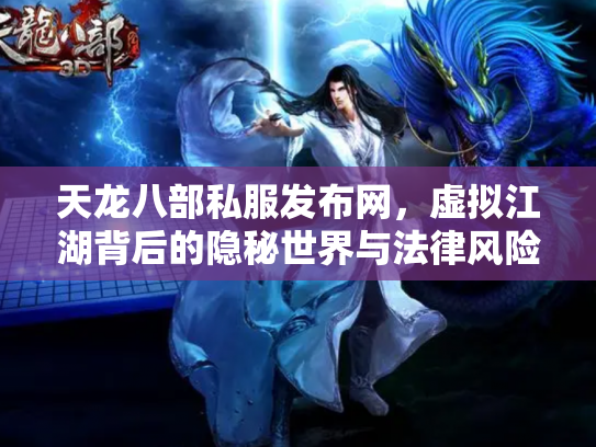 天龙八部私服发布网，虚拟江湖背后的隐秘世界与法律风险