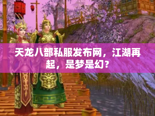 天龙八部私服发布网，江湖再起，是梦是幻？
