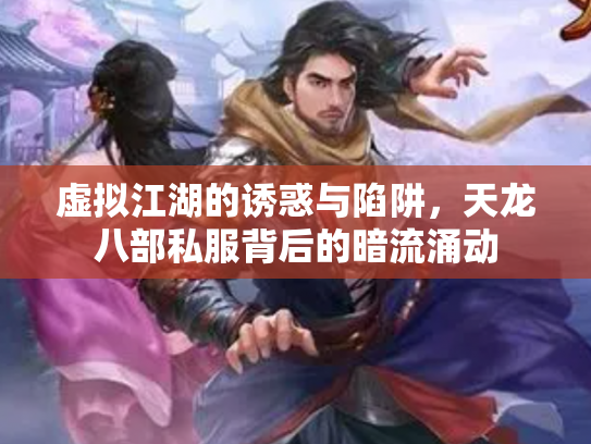 虚拟江湖的诱惑与陷阱，天龙八部私服背后的暗流涌动