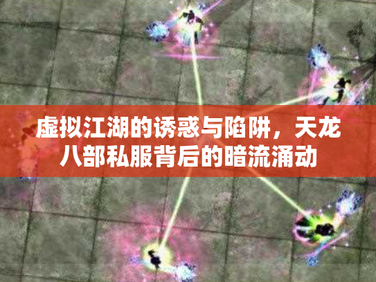 虚拟江湖的诱惑与陷阱，天龙八部私服背后的暗流涌动