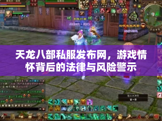 天龙八部私服发布网，游戏情怀背后的法律与风险警示