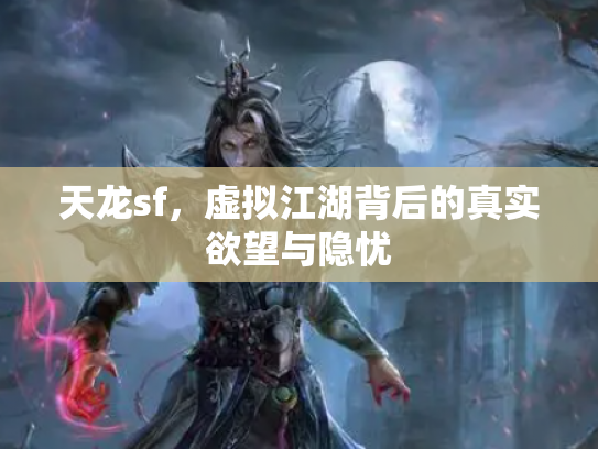 天龙sf，虚拟江湖背后的真实欲望与隐忧