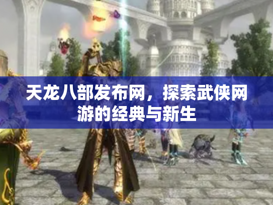 天龙八部发布网，探索武侠网游的经典与新生