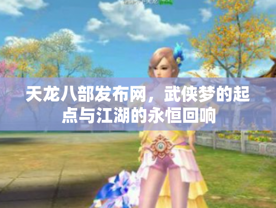天龙八部发布网，武侠梦的起点与江湖的永恒回响