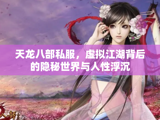 天龙八部私服，虚拟江湖背后的隐秘世界与人性浮沉