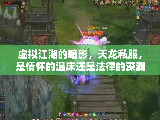 虚拟江湖的暗影，天龙私服，是情怀的温床还是法律的深渊？