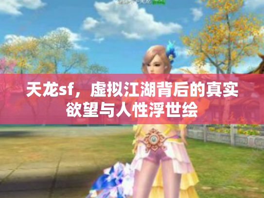 天龙sf，虚拟江湖背后的真实欲望与人性浮世绘
