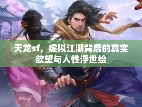 天龙sf，虚拟江湖背后的真实欲望与人性浮世绘