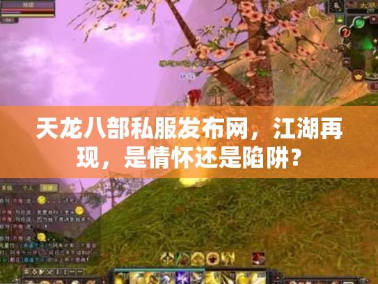 天龙八部私服发布网，江湖再现，是情怀还是陷阱？
