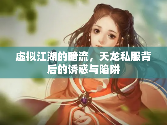 虚拟江湖的暗流，天龙私服背后的诱惑与陷阱