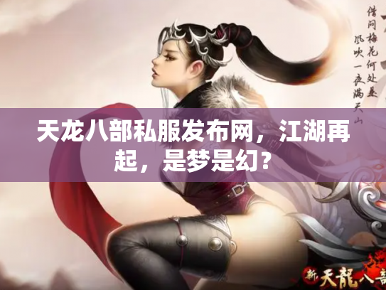 天龙八部私服发布网，江湖再起，是梦是幻？