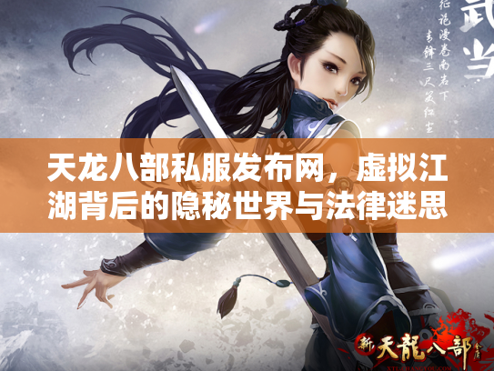 天龙八部私服发布网，虚拟江湖背后的隐秘世界与法律迷思