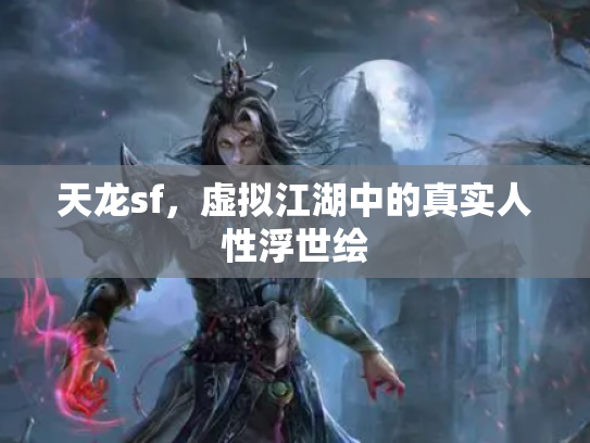天龙sf，虚拟江湖中的真实人性浮世绘