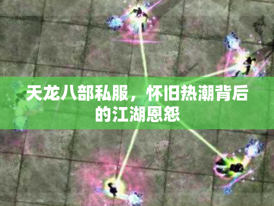 天龙八部私服，怀旧热潮背后的江湖恩怨