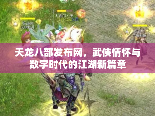 天龙八部发布网，武侠情怀与数字时代的江湖新篇章