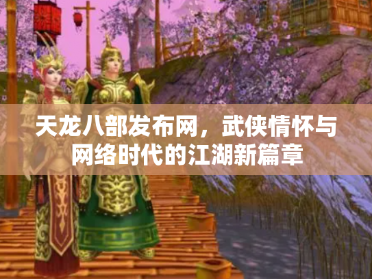 天龙八部发布网，武侠情怀与网络时代的江湖新篇章