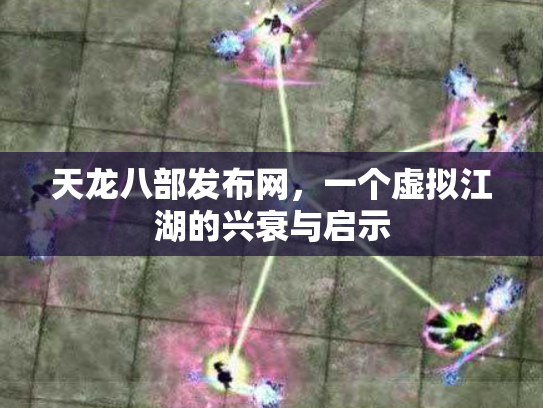 天龙八部发布网，一个虚拟江湖的兴衰与启示