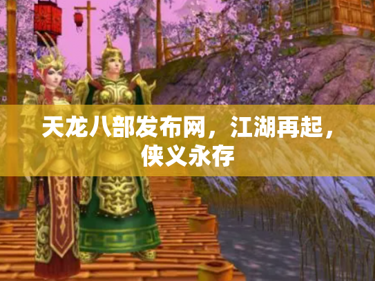 天龙八部发布网，江湖再起，侠义永存