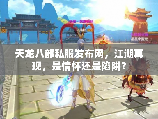 天龙八部私服发布网，江湖再现，是情怀还是陷阱？