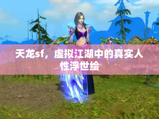 天龙sf，虚拟江湖中的真实人性浮世绘