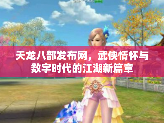 天龙八部发布网，武侠情怀与数字时代的江湖新篇章