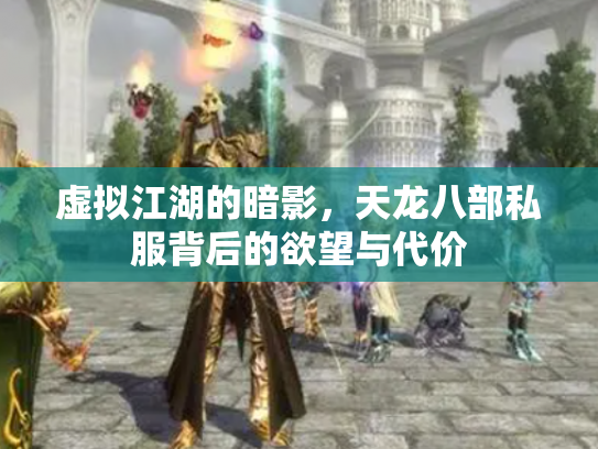 虚拟江湖的暗影，天龙八部私服背后的欲望与代价
