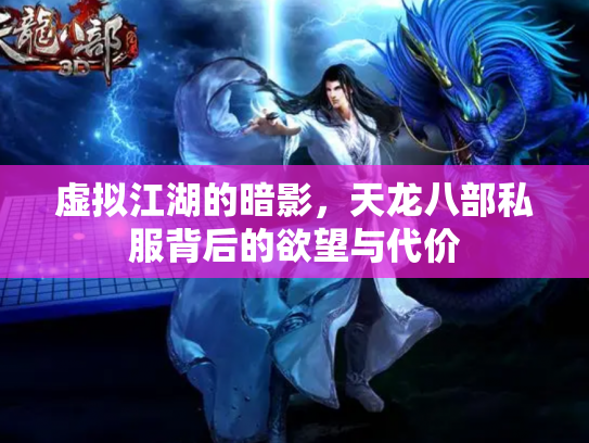 虚拟江湖的暗影，天龙八部私服背后的欲望与代价