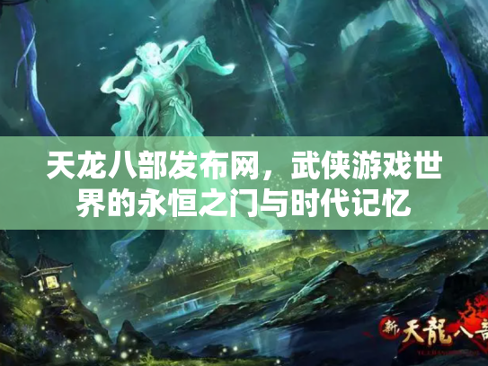天龙八部发布网，武侠游戏世界的永恒之门与时代记忆