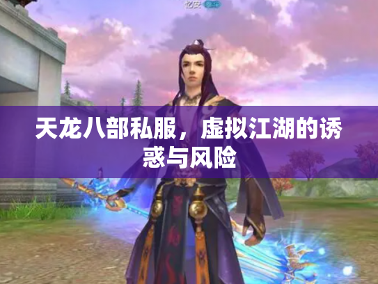 天龙八部私服，虚拟江湖的诱惑与风险