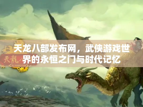 天龙八部发布网，武侠游戏世界的永恒之门与时代记忆