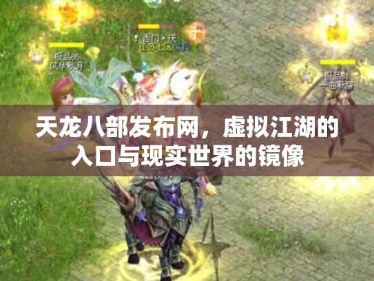 天龙八部发布网，虚拟江湖的入口与现实世界的镜像