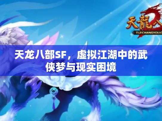 天龙八部SF，虚拟江湖中的武侠梦与现实困境