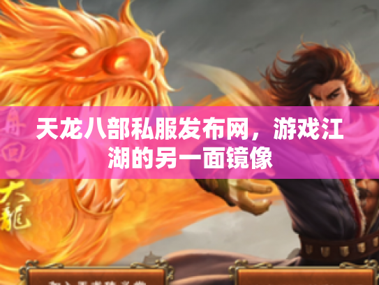 天龙八部私服发布网，游戏江湖的另一面镜像