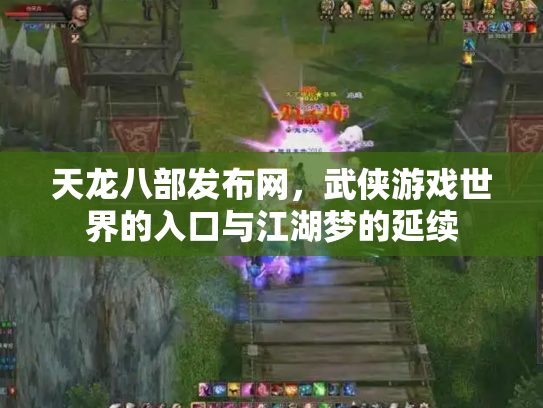 天龙八部发布网，武侠游戏世界的入口与江湖梦的延续