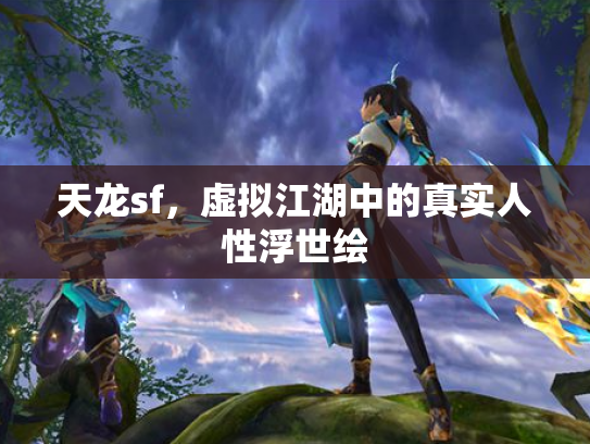 天龙sf，虚拟江湖中的真实人性浮世绘