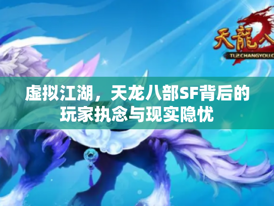 虚拟江湖，天龙八部SF背后的玩家执念与现实隐忧