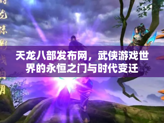 天龙八部发布网，武侠游戏世界的永恒之门与时代变迁