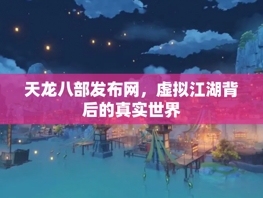 天龙八部发布网，虚拟江湖背后的真实世界