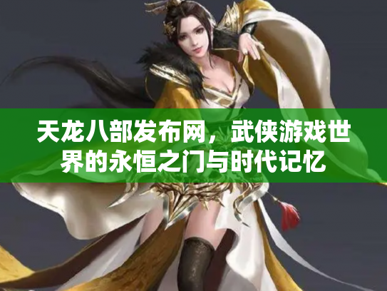 天龙八部发布网，武侠游戏世界的永恒之门与时代记忆