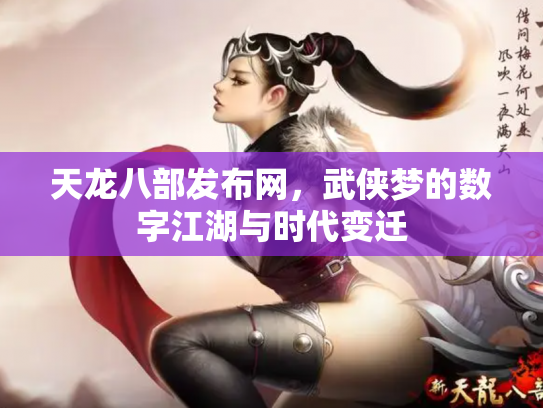 天龙八部发布网，武侠梦的数字江湖与时代变迁