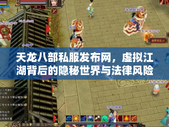 天龙八部私服发布网，虚拟江湖背后的隐秘世界与法律风险