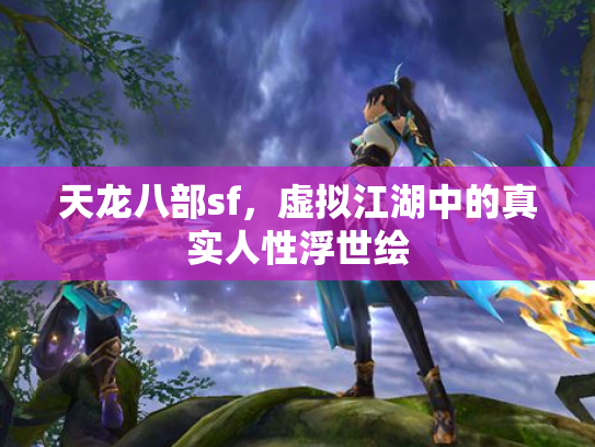 天龙八部sf，虚拟江湖中的真实人性浮世绘